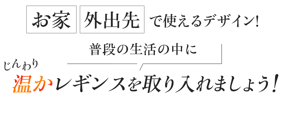 普段の生活の中にレギンスを取り入れましょう!