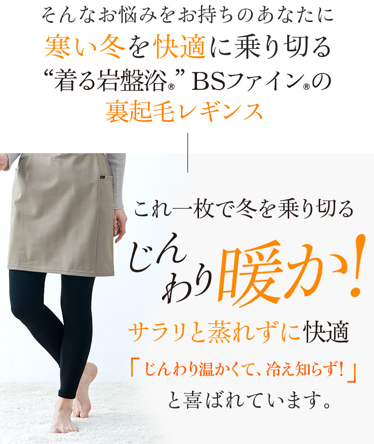 “着る岩盤浴®”BSファイン®の裏起毛レギンス。じんわり温かくて、冷え知らず! と喜ばれています。