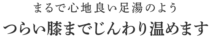 つらい膝までじんわり温めます