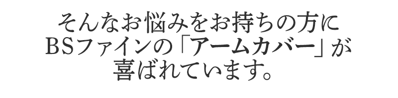 そんなお悩みをお持ちの方に
BSファインのアームカバーが
喜ばれています。