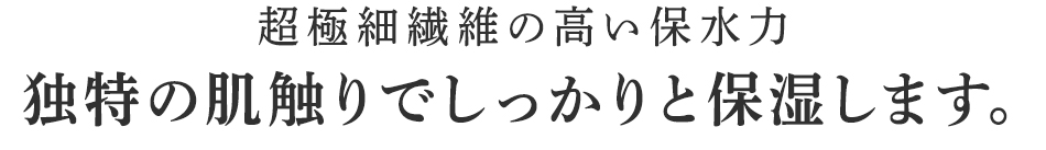 独特の肌触りでしっかりと保湿します。