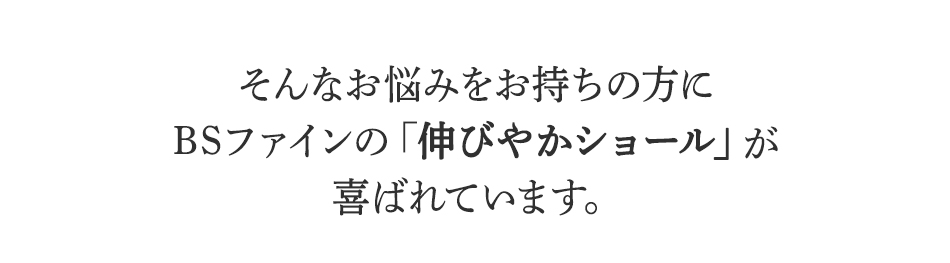 そんなお悩みを持ちの方にBSファイン伸びやかショールが喜ばれています。