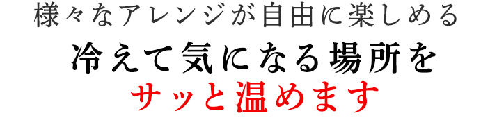 冷えて気になる場をサッと温めます