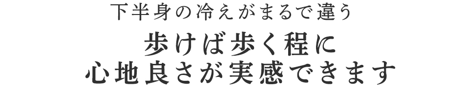 歩けば歩く程に心地良さが実感できます