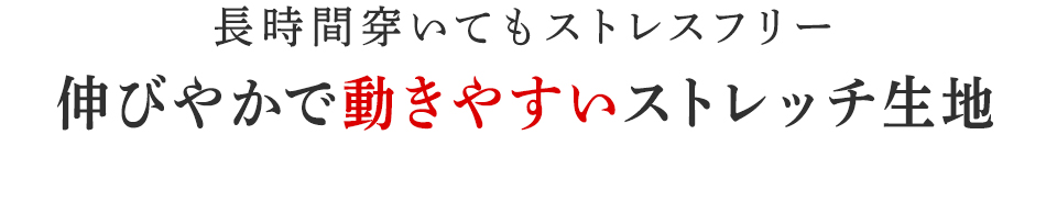 伸びやかで動きやすいストレッチ生地