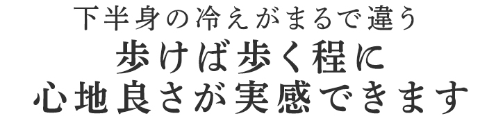 歩けば歩く程に心地良さが実感できます