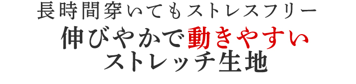 伸びやかで動きやすいストレッチ生地