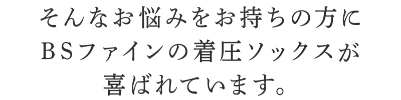 そんなお悩みを持ちの方にBSファイン 着圧ソックスが喜ばれています。