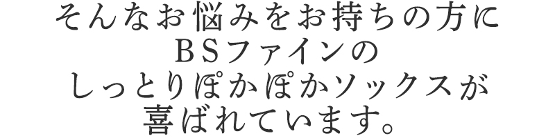 そんなお悩みを持ちの方にBSファイン しっとりぽかぽかソックスが喜ばれています。