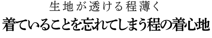 着ていることを忘れてしまう程の着心地