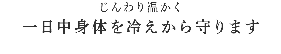 一日中身体を冷えから守ります