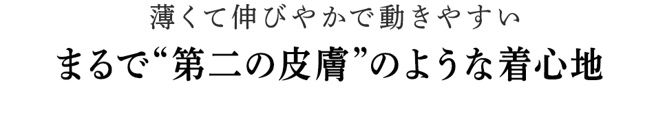 まるで“第二の皮膚”のような着心地