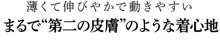 まるで“第二の皮膚”のような着心地