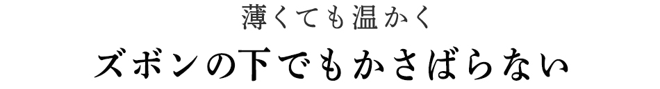 ズボンの下でもかさばらない