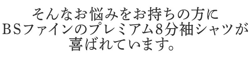 そんなお悩みを持ちの方にBSファイン プレミアム8分袖シャツが喜ばれています。