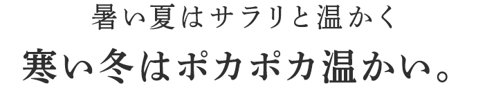 暑い夏はサラリとした温かさ。