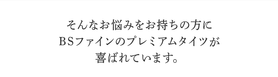 そんなお悩みを持ちの方にBSファイン <strong>プレミアムタイツ</strong>が喜ばれています。