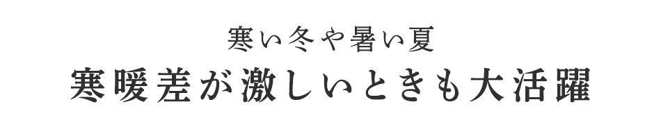 寒暖差が激しいときも大活躍