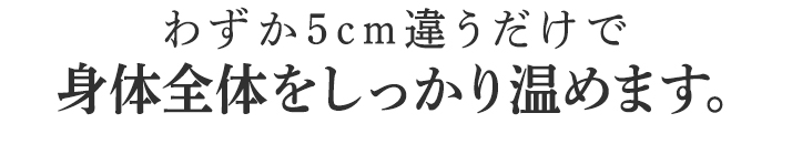 身体全体をしっかり温めます。