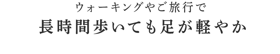 長時間歩いても足が軽やか