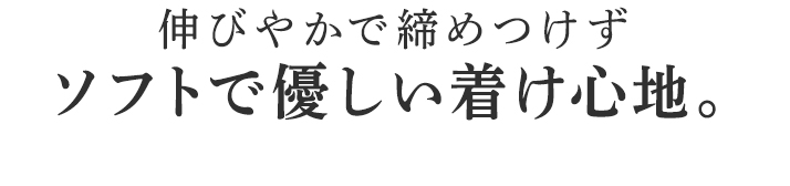 ソフトで優しい着け心地。