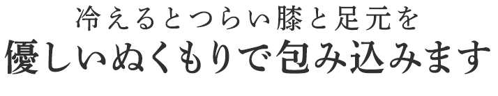 優しいぬくもりで包み込みます