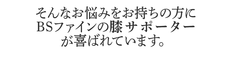 そんなお悩みを持ちの方にBSファイン 膝サポーターが喜ばれています。