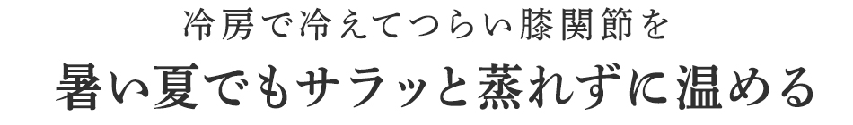 暑い夏でもサラッと蒸れずに温める。