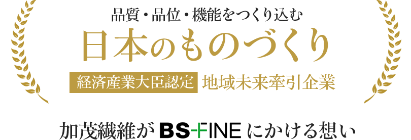 品質・品位・機能をつくり込む日本のものづくり経済産業大臣認定地域未来牽引企業 加茂繊維がBSFINEにかける想い