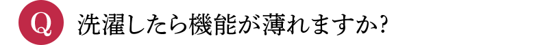 Q 洗濯したら機能が薄れますか?