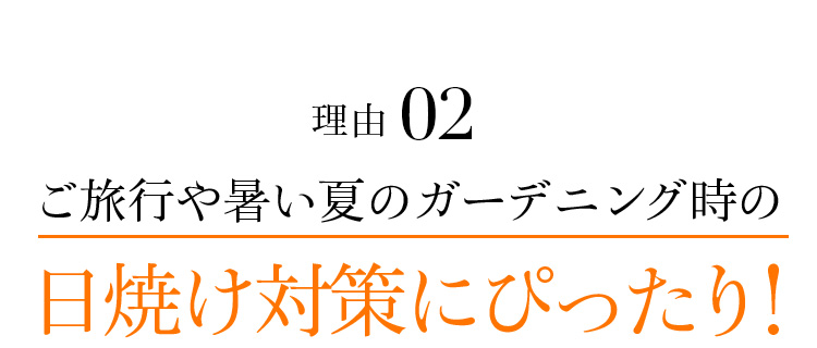 理由02 ご旅行や暑い夏のガーデニング時の日焼け対策にぴったり!