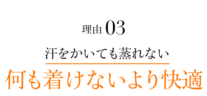 理由03 汗をかいても蒸れない何も着けないより快適