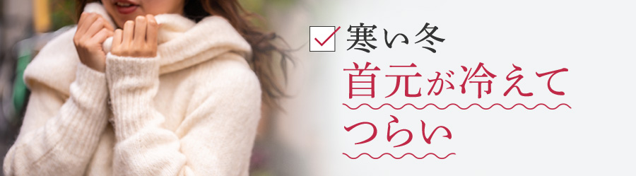 寒い冬首元が冷えてつらい