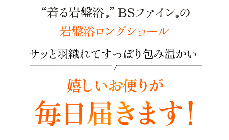 “着る岩盤浴®︎”BSファイン®︎の岩盤浴ロングショール サッと羽織れてすっぽり包み温かい 嬉しいお便りが毎日届きます!