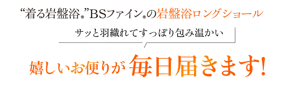 “着る岩盤浴®︎”BSファイン®︎の岩盤浴ロングショール サッと羽織れてすっぽり包み温かい 嬉しいお便りが毎日届きます!