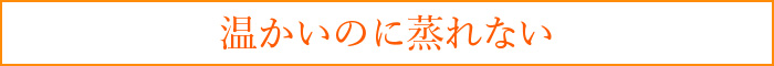 温かいのに蒸れない