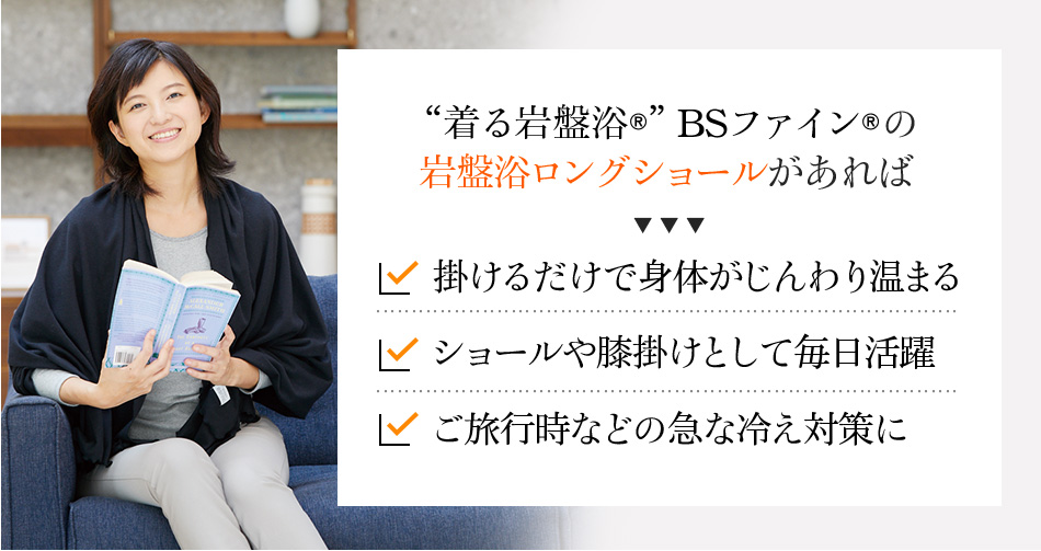 “着る岩盤浴®︎”BSファイン®︎の岩盤浴ロングショールがあれば掛けるだけで身体がじんわり温まる ショールや膝掛けとして毎日活躍 ご旅行時などの急な冷え対策に