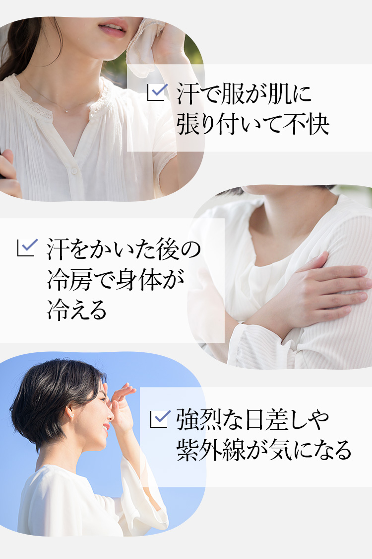✓汗で服が肌に張り付いて不快 ✓汗をかいた後の冷房で身体が冷える ✓強烈な日差しや紫外線が気になる