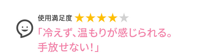 Voice1 「冷えず、温もりが感じられる。手放せない!」