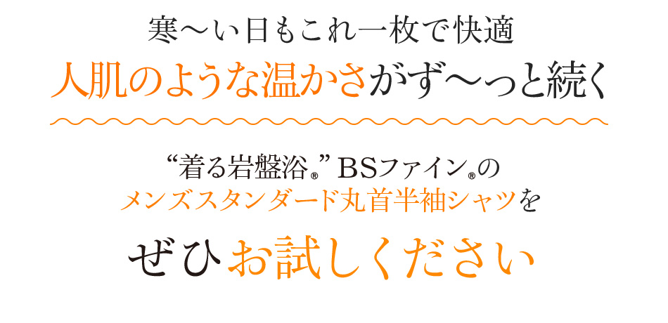 寒～い日もこれ一枚で快適 人肌のような温かさがず〜っと続く “着る岩盤浴®︎”BSファイン®︎のメンズスタンダード丸首半袖シャツをぜひお試しください