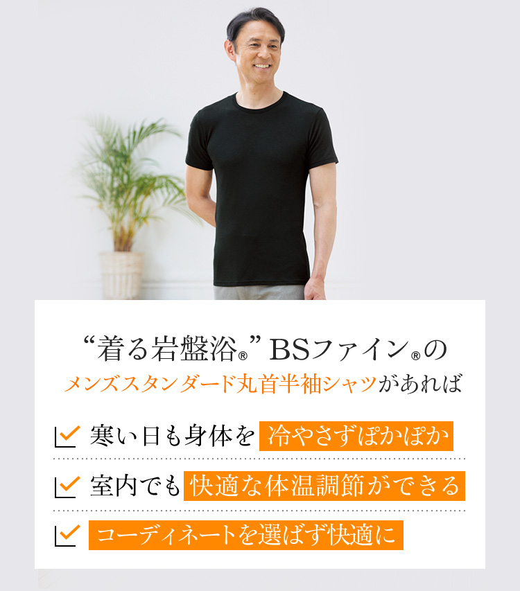 “着る岩盤浴®︎”BSファイン®︎のメンズスタンダード丸首半袖シャツがあれば、寒い日も身体を冷やさずぽかぽか 室内でも快適な体温調節ができる コーディネートを選ばず快適に