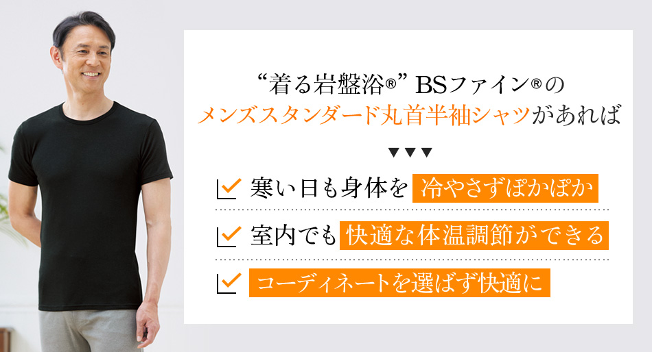 “着る岩盤浴®︎”BSファイン®︎のメンズスタンダード丸首半袖シャツがあれば、寒い日も身体を冷やさずぽかぽか 室内でも快適な体温調節ができる コーディネートを選ばず快適に