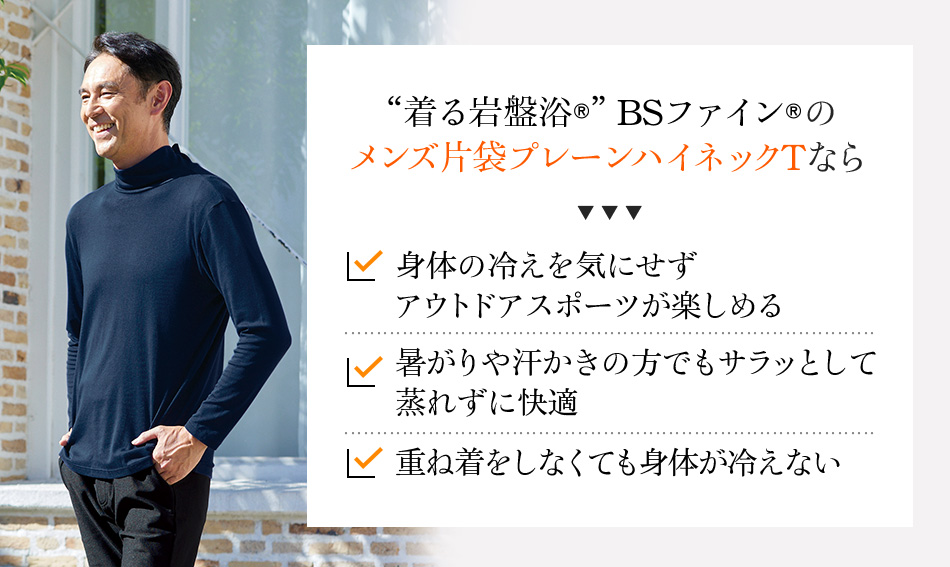 “着る岩盤浴®︎”BSファイン®︎のメンズ片袋プレーンハイネックTなら 身体の冷えを気にせずアウトドアスポーツが楽しめる 暑がりや汗かきの方でもサラッとして蒸れずに快適 重ね着をしなくても身体が冷えない