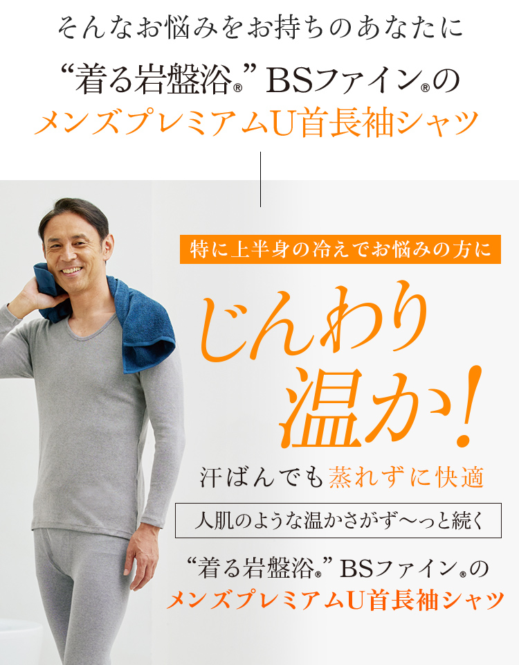 そんなお悩みをお持ちのあなたに “着る岩盤浴®”BSファイン®のメンズプレミアムU首長袖シャツ 特に上半身の冷えでお悩みの方にじんわり温か!汗ばんでも蒸れずに快適 人肌のような温かさがず〜っと続く