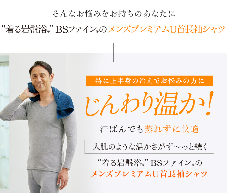 そんなお悩みをお持ちのあなたに “着る岩盤浴®”BSファイン®のメンズプレミアムU首長袖シャツ 特に上半身の冷えでお悩みの方にじんわり温か!汗ばんでも蒸れずに快適 人肌のような温かさがず〜っと続く