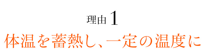 理由01 体温を蓄熱し、一定の温度に