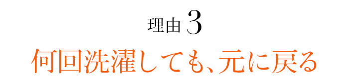理由03 何回洗濯しても、元に戻る