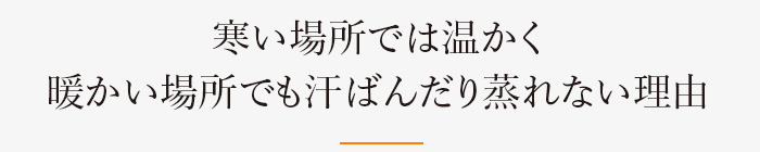 寒い場所では温かく 暖かい場所でも汗ばんだり蒸れない理由