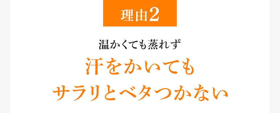 理由2 温かくても蒸れず 汗をかいてもサラリとベタつかない