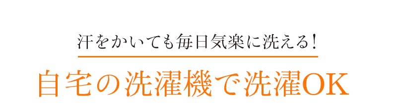 汗をかいても毎日気楽に洗える!自宅の洗濯機で洗濯OK